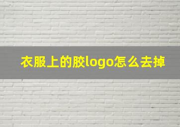 衣服上的胶logo怎么去掉