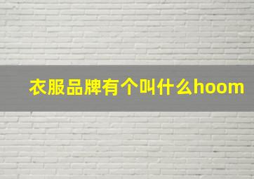 衣服品牌有个叫什么hoom