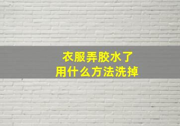 衣服弄胶水了用什么方法洗掉