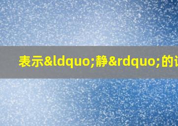 表示“静”的词语