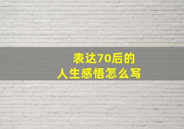 表达70后的人生感悟怎么写