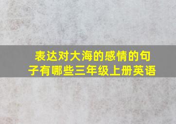 表达对大海的感情的句子有哪些三年级上册英语