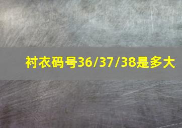 衬衣码号36/37/38是多大