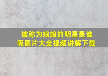 被称为娘娘的明星是谁呢图片大全视频讲解下载