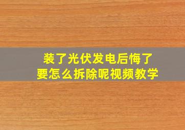 装了光伏发电后悔了要怎么拆除呢视频教学