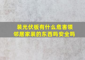 装光伏板有什么危害领邻居家装的东西吗安全吗