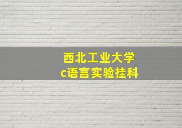 西北工业大学c语言实验挂科