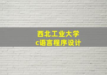 西北工业大学c语言程序设计