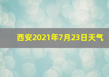 西安2021年7月23日天气