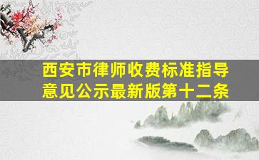 西安市律师收费标准指导意见公示最新版第十二条