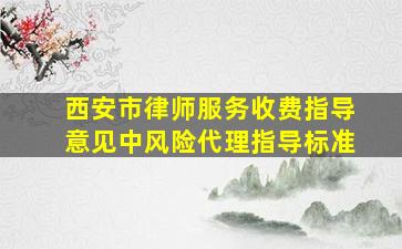 西安市律师服务收费指导意见中风险代理指导标准