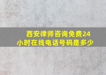 西安律师咨询免费24小时在线电话号码是多少