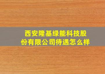 西安隆基绿能科技股份有限公司待遇怎么样