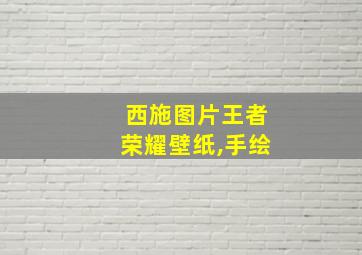 西施图片王者荣耀壁纸,手绘