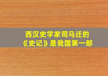 西汉史学家司马迁的《史记》是我国第一部