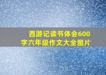 西游记读书体会600字六年级作文大全图片