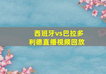 西班牙vs巴拉多利德直播视频回放