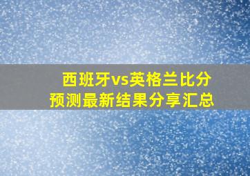 西班牙vs英格兰比分预测最新结果分享汇总