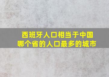 西班牙人口相当于中国哪个省的人口最多的城市