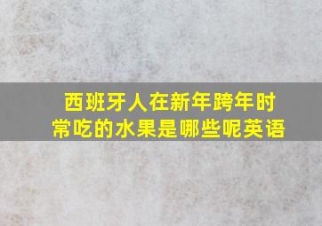 西班牙人在新年跨年时常吃的水果是哪些呢英语