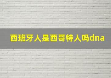 西班牙人是西哥特人吗dna