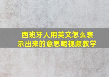 西班牙人用英文怎么表示出来的意思呢视频教学