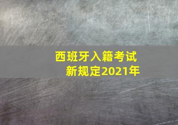 西班牙入籍考试新规定2021年