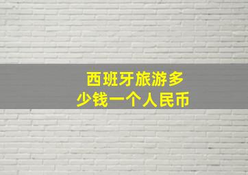 西班牙旅游多少钱一个人民币