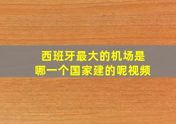 西班牙最大的机场是哪一个国家建的呢视频