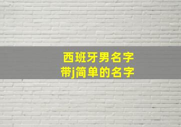 西班牙男名字带j简单的名字