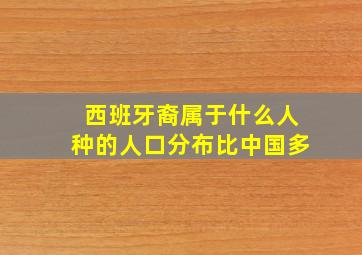 西班牙裔属于什么人种的人口分布比中国多