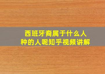 西班牙裔属于什么人种的人呢知乎视频讲解