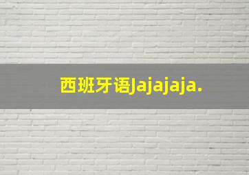 西班牙语Jajajaja.