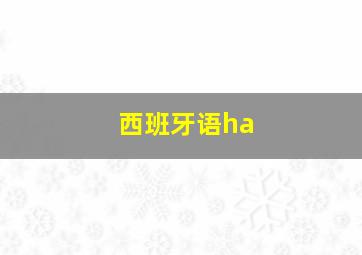 西班牙语ha