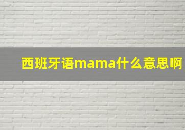 西班牙语mama什么意思啊