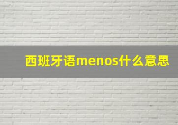 西班牙语menos什么意思