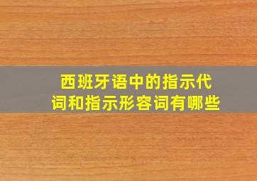 西班牙语中的指示代词和指示形容词有哪些