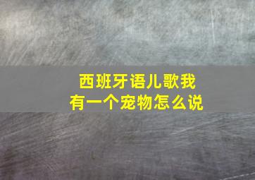 西班牙语儿歌我有一个宠物怎么说