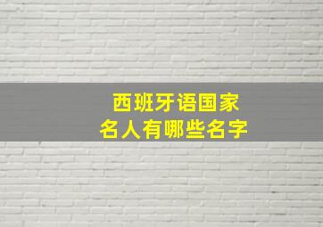 西班牙语国家名人有哪些名字