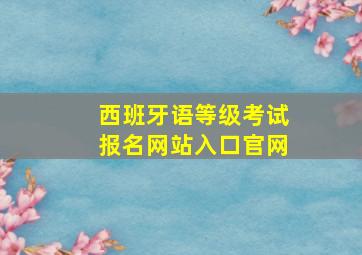 西班牙语等级考试报名网站入口官网