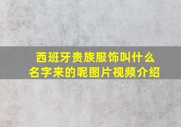 西班牙贵族服饰叫什么名字来的呢图片视频介绍