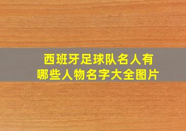 西班牙足球队名人有哪些人物名字大全图片