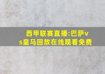 西甲联赛直播:巴萨vs皇马回放在线观看免费