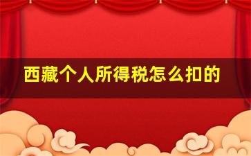 西藏个人所得税怎么扣的