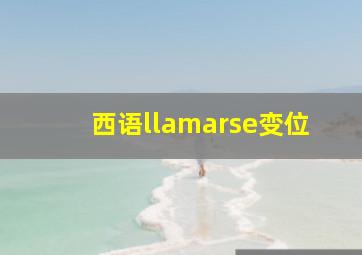 西语llamarse变位