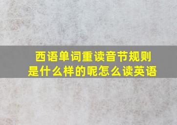 西语单词重读音节规则是什么样的呢怎么读英语