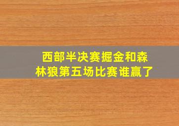 西部半决赛掘金和森林狼第五场比赛谁赢了