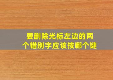 要删除光标左边的两个错别字应该按哪个键