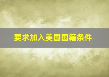 要求加入美国国籍条件