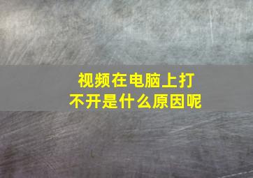 视频在电脑上打不开是什么原因呢